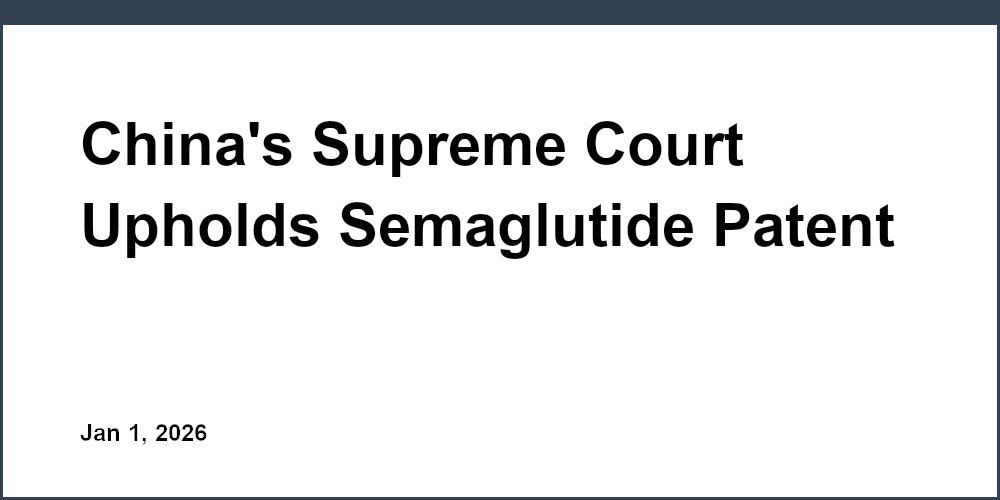 China’s Supreme Court Upholds Semaglutide Patent for Novo Nordisk